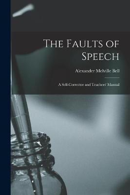 The Faults of Speech [microform](English, Paperback, Bell Alexander Melville 1819-1905)