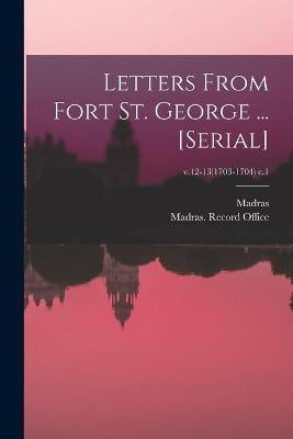 Letters From Fort St. George ... [serial]; v.12-13(1703-1704) c.1(English, Paperback, unknown)