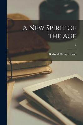 A New Spirit of the Age; 2(English, Paperback, Horne Richard Henry 1803-1884)