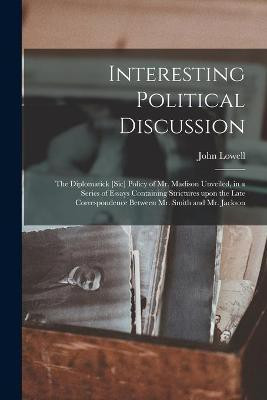 Interesting Political Discussion [microform](English, Paperback, Lowell John 1769-1840)