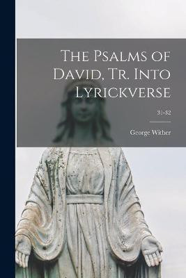 The Psalms of David, Tr. Into Lyrickverse; 31-32(English, Paperback, Wither George 1588-1667)