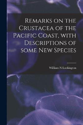 Remarks on the Crustacea of the Pacific Coast, With Descriptions of Some New Species(English, Paperback, Lockington William N)