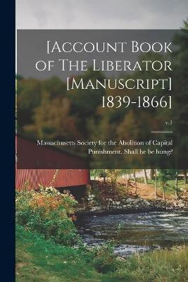 [Account Book of The Liberator [manuscript] 1839-1866]; v.1(English, Paperback, unknown)