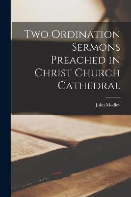 Two Ordination Sermons Preached in Christ Church Cathedral [microform](English, Paperback, Medley John 1804-1892)