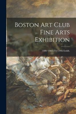 Boston Art Club Fine Arts Exhibition; 1880/1884 21st/29th Exhib.(English, Paperback, Anonymous)