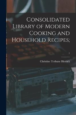 Consolidated Library of Modern Cooking and Household Recipes;; 1(English, Paperback, Herrick Christine Terhune 1859-1944)
