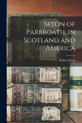 Seton of Parbroath, in Scotland and America(English, Paperback, Seton Robert)