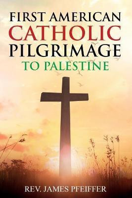 First American Catholic Pilgrimage to Palestine, 1889(English, Paperback, Pfeiffer James)