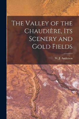 The Valley of the Chaudiere, Its Scenery and Gold Fields [microform](English, Paperback, unknown)