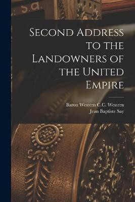 Second Address to the Landowners of the United Empire(English, Paperback, Say Jean Baptiste 1767-1832)