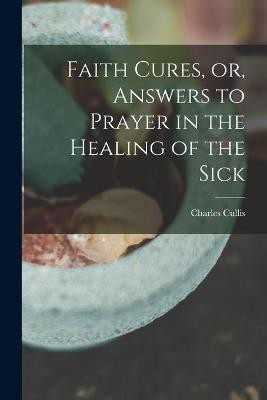 Faith Cures, or, Answers to Prayer in the Healing of the Sick(English, Paperback, Cullis Charles)