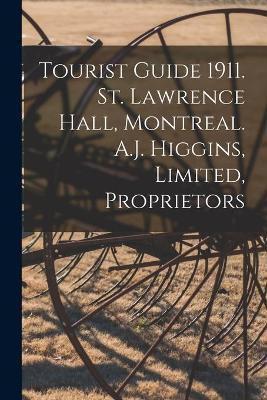Tourist Guide 1911. St. Lawrence Hall, Montreal. A.J. Higgins, Limited, Proprietors(English, Paperback, Anonymous)