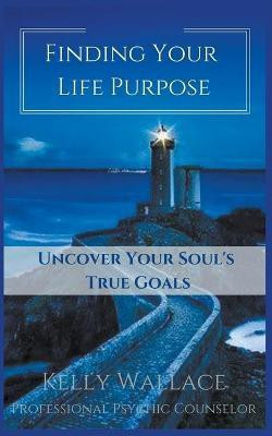 Finding Your Life Purpose - Uncover Your Soul's True Goals(English, Paperback, Wallace Kelly)