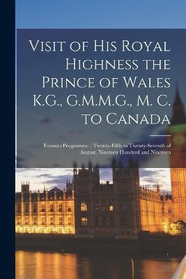 Visit of His Royal Highness the Prince of Wales K.G., G.M.M.G., M. C. to Canada [microform](English, Paperback, Anonymous)