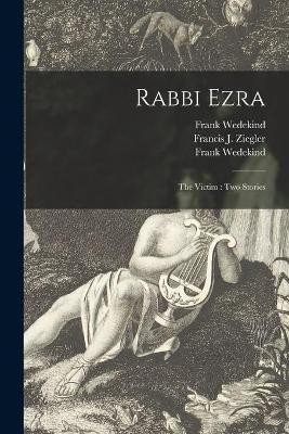 Rabbi Ezra; The Victim(English, Paperback, Wedekind Frank 1864-1918)