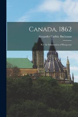 Canada, 1862 [microform](English, Paperback, Buchanan Alexander Carlisle 1808-1868)