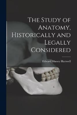 The Study of Anatomy, Historically and Legally Considered(English, Paperback, Hartwell Edward Mussey)
