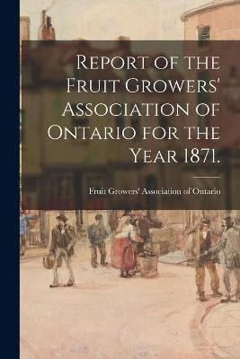 Report of the Fruit Growers' Association of Ontario for the Year 1871.(English, Paperback, unknown)