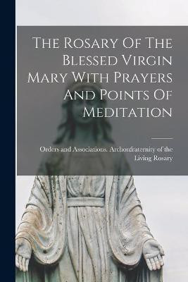 The Rosary Of The Blessed Virgin Mary With Prayers And Points Of Meditation(English, Paperback, unknown)