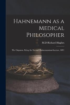 Hahnemann as a Medical Philosopher; the Organon. Being the Second Hahnemannian Lecture, 1881(English, Paperback, unknown)