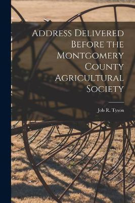 Address Delivered Before the Montgomery County Agricultural Society [microform](English, Paperback, unknown)