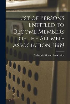List of Persons Entitled to Become Members of the Alumni-Association, 1889 [microform](English, Paperback, unknown)