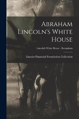 Abraham Lincoln's White House; Lincoln's White House - Receptions(English, Paperback, unknown)