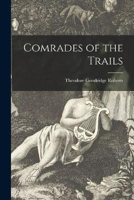 Comrades of the Trails [microform](English, Paperback, Roberts Theodore Goodridge 1877-1953)
