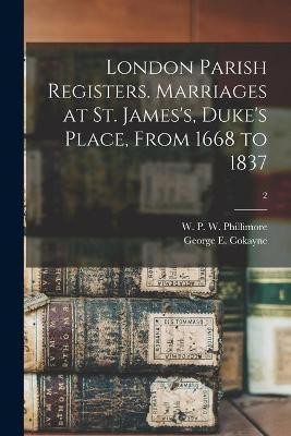 London Parish Registers. Marriages at St. James's, Duke's Place, From 1668 to 1837; 2(English, Paperback, unknown)
