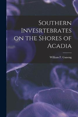 Southern Invesrtebrates on the Shores of Acadia [microform](English, Paperback, unknown)