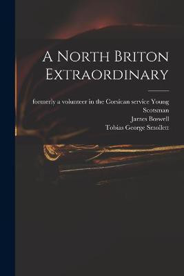 A North Briton Extraordinary(English, Paperback, Boswell James 1740-1795)