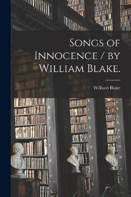 Songs of Innocence / by William Blake.(English, Paperback, Blake William 1757-1827)