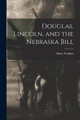 Douglas, Lincoln, and the Nebraska Bill(English, Paperback, Watkins Albert 1848-1923)