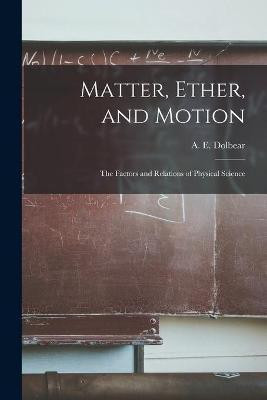 Matter, Ether, and Motion; the Factors and Relations of Physical Science(English, Paperback, unknown)
