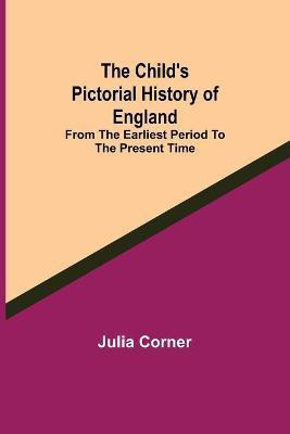 The Child's Pictorial History of England; From the Earliest Period to the Present Time(English, Paperback, Corner Julia)