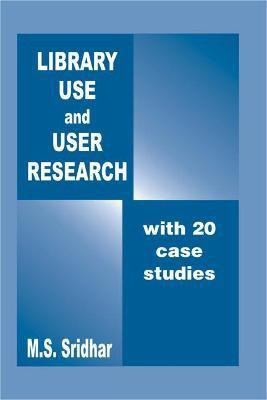 Library Use and User Research- with 20 Case Studies First  Edition(English, Hardcover, Sridhar M.S.)