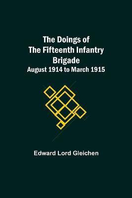 The Doings of the Fifteenth Infantry Brigade August 1914 to March 1915(English, Paperback, Lord Gleichen Edward)