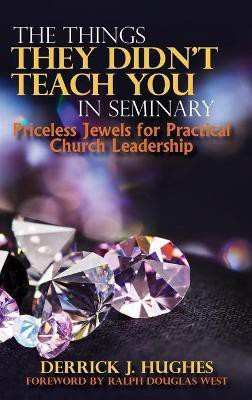 The Things They Didn't Teach You In Seminary, Priceless Jewels for Practical Church Leadership(English, Hardcover, Hughes Derrick J)