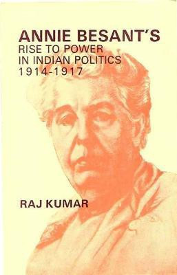 Annie Besant's Rise to Power in Indian Politics 1914-1917(English, Hardcover, Kumar Raj)