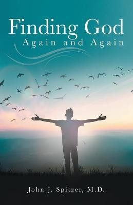 Finding God Again and Again(English, Paperback, Spitzer John J M D)