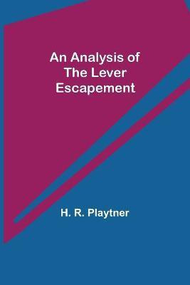 An Analysis of the Lever Escapement(English, Paperback, R Playtner H)