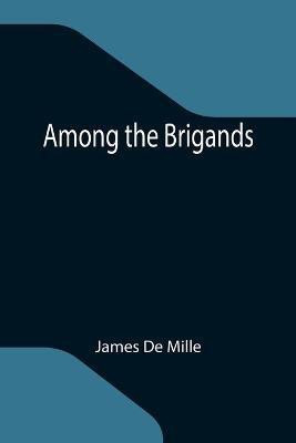 Among the Brigands(English, Paperback, De Mille James)