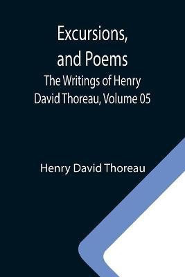 Excursions, and Poems; The Writings of Henry David Thoreau, Volume 05(English, Paperback, Thoreau Henry David)