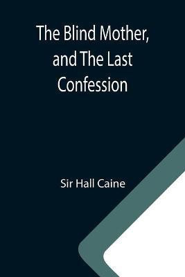 The Blind Mother, and The Last Confession(English, Paperback, Hall Caine Sir)