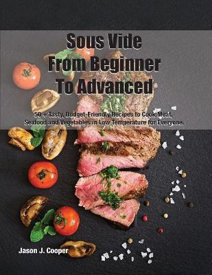 Sous Vide From Beginner To Advanced(English, Paperback, Jason J Cooper)
