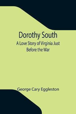 Dorothy South A Love Story of Virginia Just Before the War(English, Paperback, Cary Eggleston George)