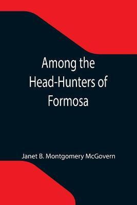 Among the Head-Hunters of Formosa(English, Paperback, B Montgomery McGovern Janet)