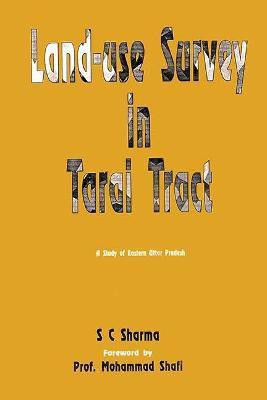 Land-Use Survey in the Tarai Tract- a Study of Eastern Uttar Pradesh First  Edition(English, Hardcover, Sharma S.C.)
