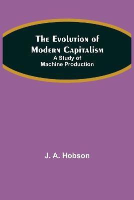 The Evolution of Modern Capitalism(English, Paperback, A Hobson J)