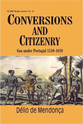 Conversions and Citizenry- Goa Under Portugal 1510-1610 First  Edition(English, Hardcover, Mendonca Delio de)